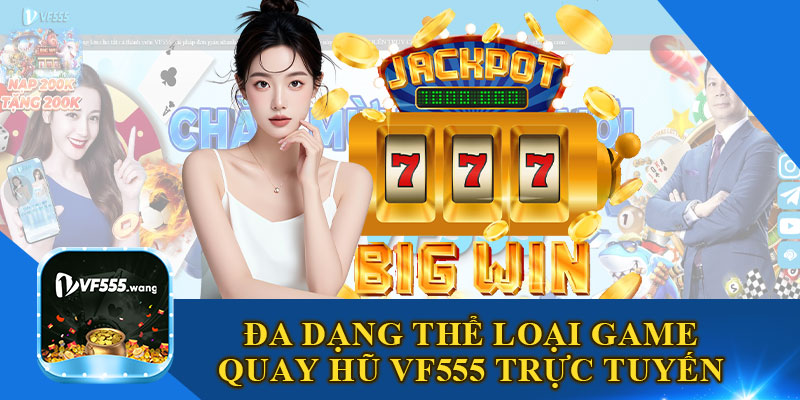 Đa Dạng Thể Loại Game Quay Hũ VF555 Trực Tuyến