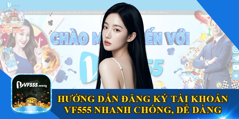 Hướng Dẫn Đăng Ký Tài Khoản VF555 Nhanh Chóng, Dễ Dàng