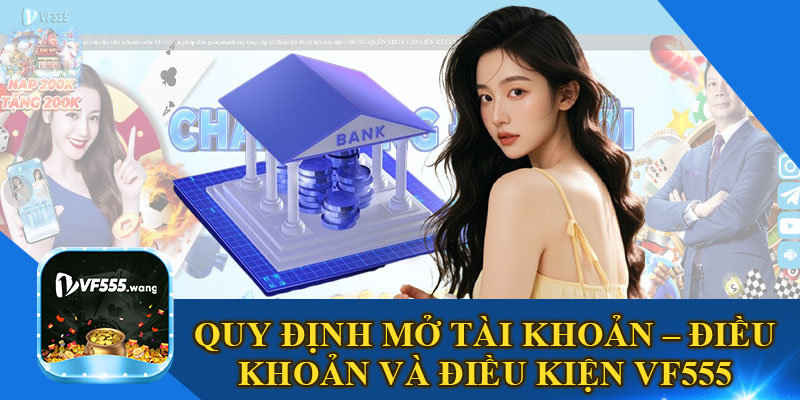 Quy Định Mở Tài Khoản – Điều Khoản Và Điều Kiện VF555