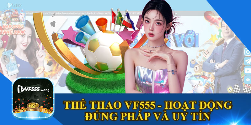 Thể Thao VF555 - Hoạt Động Đúng Pháp Và Uy Tín