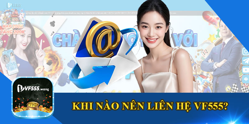 Khi Nào Nên Liên Hệ VF555?
